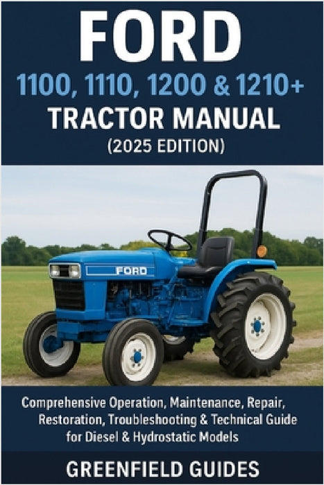 Ford 1100, 1110, 1200, & 1210+ Tractor Manual (2025 Edition): Comprehensive Operation, Maintenance, Repair, Restoration, Troubleshooting & Technical G by Greenfield Guides