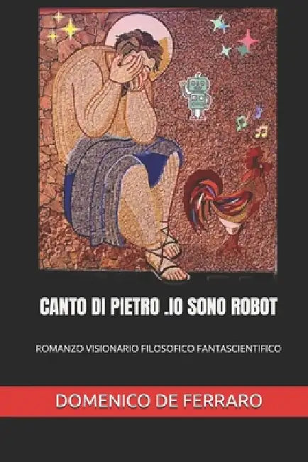 Canto Di Pietro .IO Sono Robot: Romanzo Visionario Filosofico Fantascientifico by Domenico de Ferraro