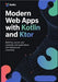 Modern Web Apps with Kotlin and Ktor: Build Fast, Secure, and Scalable Web Applications with Kotlin/JS and Coroutines by Pyre, A. P.