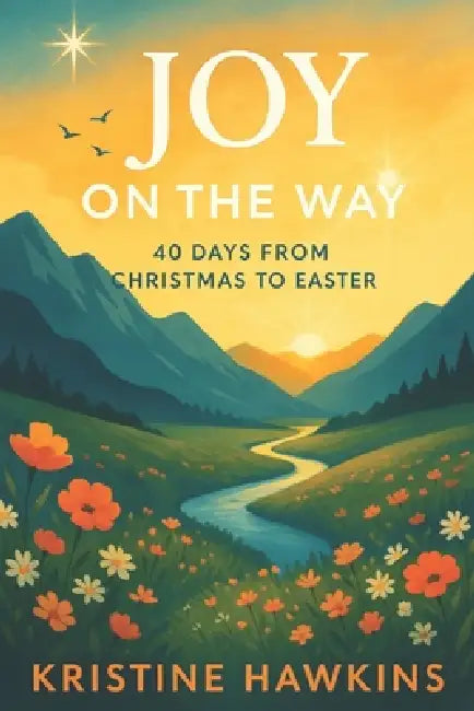 Joy on the Way: 40 Days from Christmas to Easter by Kristine Hawkins