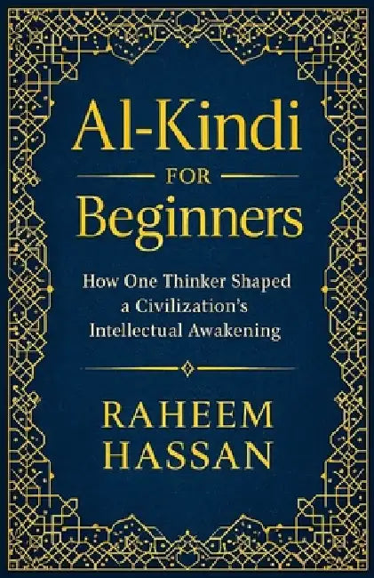 Al-Kindi for Beginners: How One Thinker Shaped a Civilization's Intellectual Awakening by Raheem Hassan