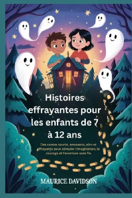 Histoires effrayantes pour les enfants de 7 à 12 ans: Des contes courts, amusants, sûrs et effrayants pour stimuler l'imagination, le courage et l'ave by Maurice Davidson