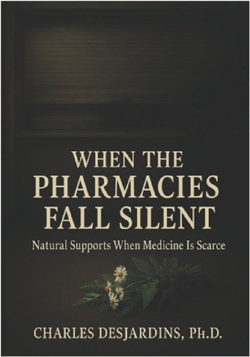 When the Pharmacies Fall Silent: Natural Supports When Medicine Is Scarce by Charles Desjardins