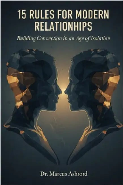 15 Rules For Modern Relationships: Building Connection in an Age of Isolation by Ashford, Marcus