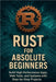 Rust for Absolute Beginners: Build High-Performance Apps, Web Tools, and Systems with Step-by-Step Projects by Rhea, Alexander
