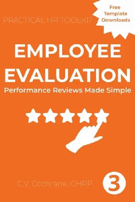 Employee Evaluation: Performance Reviews Made Simple: Practical HR Toolkit by C. V. Cochrane