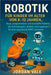 Robotik Für Kinder Im Alter Von 8-12 Jahren: Baue, programmiere und erschaffe Roboter, die sich bewegen, denken und reagieren für eine spannende MINT- by Vale, Jordan