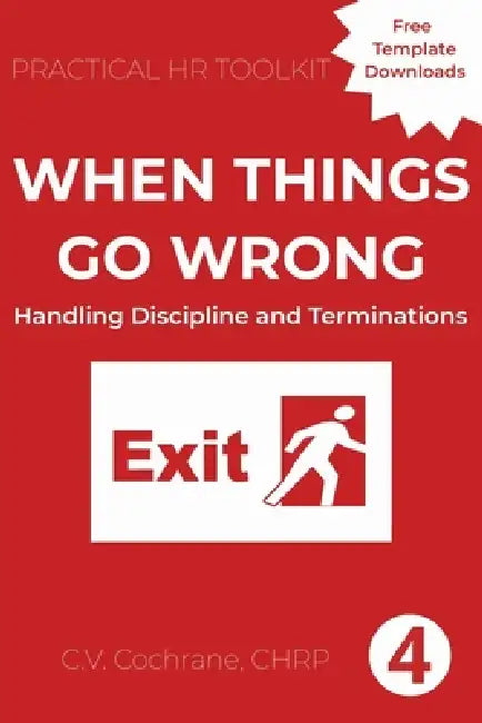 When Things Go Wrong: Handling Discipline and Termination: Practical HR Toolkit by C. V. Cochrane