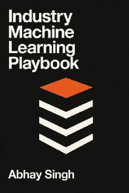 Industry Machine Learning Playbook: A Pattern Language for Real-World ML in Industry Verticals by Abhay Singh