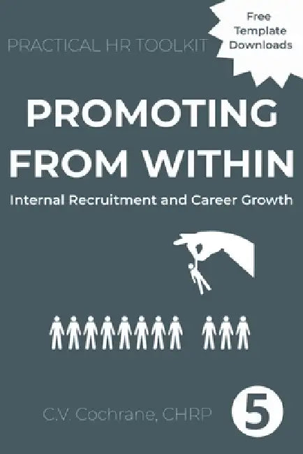 Promoting From Within: Internal Recruitment and Career Growth: Practical HR Toolkit by C. V. Cochrane