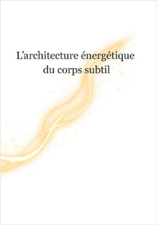 L'Architecture Énergétique du Corps Subtil: Chakras, canaux, plans, engrammes et hygiène vibratoireRégulation, respiration, sécurité intérieure et axe by Samuel V. -Chevrier N. D.