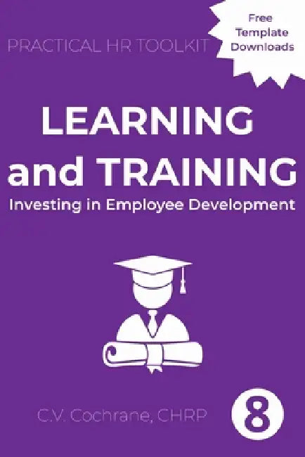 Learning and Training: Investing in Employee Development: Practical HR Toolkit by C. V. Cochrane