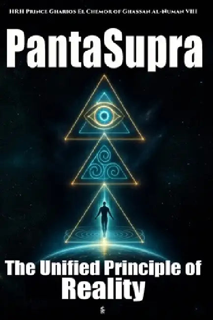 PantaSupra: The Unified Principle of Reality by Hrh Prince Gharios El Al-Numan VIII