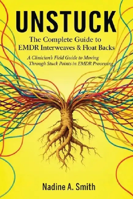 Unstuck: The Complete Guide to EMDR Interweaves & Float Backs by Pmhnp-Bc Nadine a. Smith