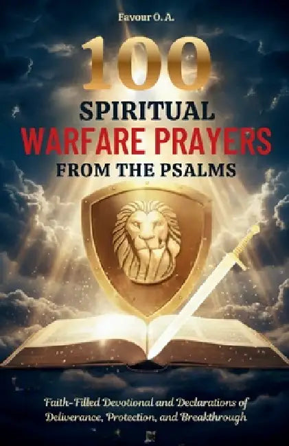 100 Spiritual Warfare Prayers from the Psalms: Faith-Filled Devotional and Declarations of Deliverance, Protection, and Breakthrough by Favour O. a.