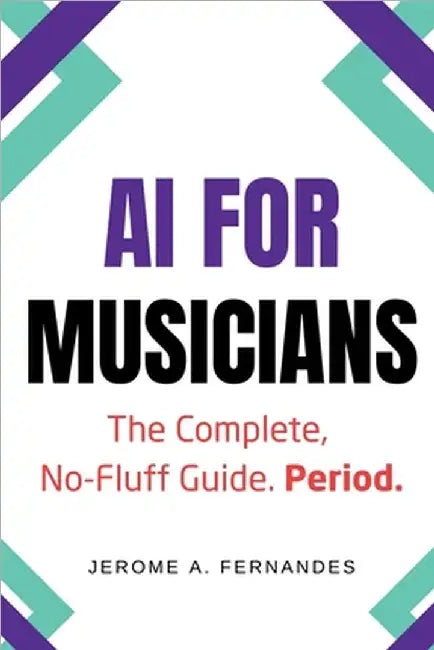 AI for Musicians: The Complete, No-Fluff Guide by Fernandes, Jerome A.