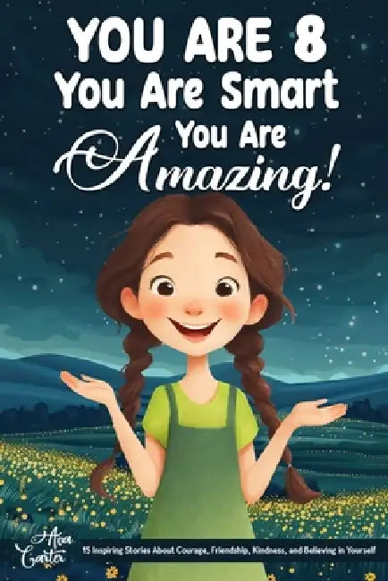 You Are 8, You Are Smart, You Are Amazing!: 15 Inspiring Stories About Courage, Friendship, Kindness, and Believing in Yourself (Motivational Books fo by Ava Carter