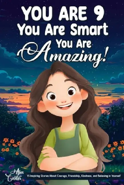 You Are 9, You Are Smart, You Are Amazing!: 15 Inspiring Stories About Courage, Friendship, Kindness, and Believing in Yourself (Motivational Books fo by Ava Carter