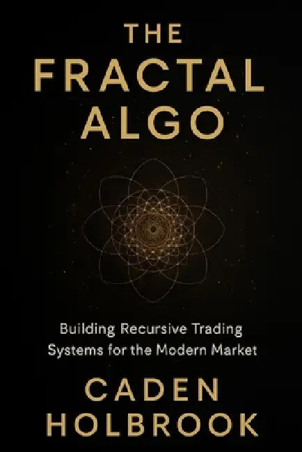 The Fractal Algo: Building Recursive Trading Systems for the Modern Market: A Comprehensive Guide with Python by Danny Munrow, Caden Holbrook