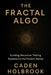 The Fractal Algo: Building Recursive Trading Systems for the Modern Market: A Comprehensive Guide with Python by Danny Munrow, Caden Holbrook