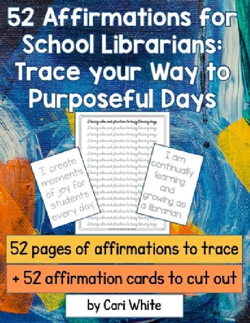 52 Affirmations for School Librarians: Trace your way to purposeful days by Cari White