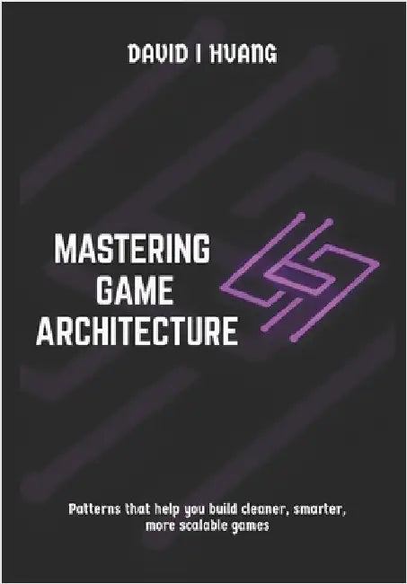 Mastering Game Architecture: Patterns That Help You Build Cleaner, Smarter, More Scalable Games by I. Huang, David