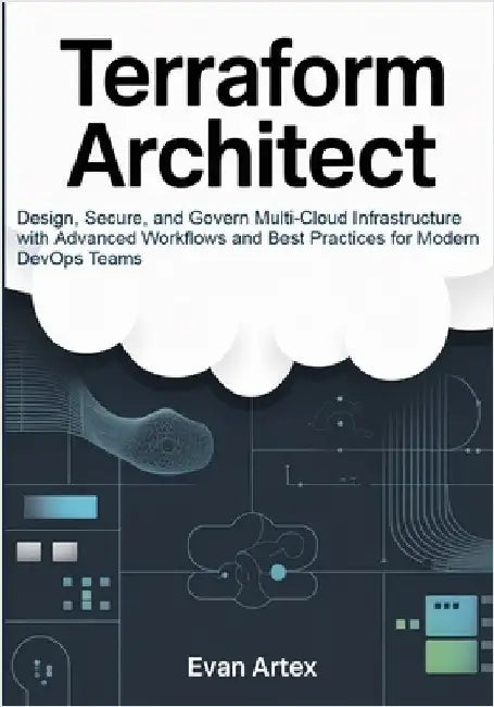 Terraform Architect: Design, Secure, and Govern Multi-Cloud Infrastructure with Advanced Workflows and Best Practices for Modern DevOps Teams by Artex, Evan