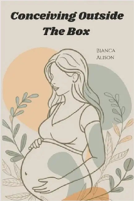 Conceiving Outside The Box: Everything IVF Taught Me by Alison, Bianca