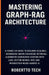 Mastering Graph-Rag Architecture: A Hands-On Guide to Building Scalable, Knowledge Graph-Enhanced, Retrieval-Augmented Generation Systems with Llms, V by Robertto Tech