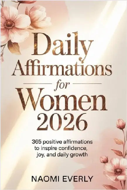 Daily Affirmations for Women 2026: 365 Positive Affirmations to Inspire Confidence, Joy, and Daily Growth by Everly, Naomi