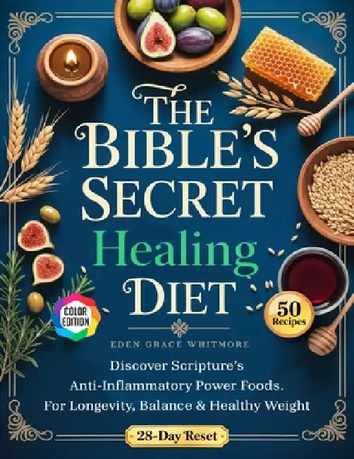 The Bible's Secret Healing Diet: Discover Scripture's Anti-Inflammatory Power Foods. A 28-Day Reset Plan and 50 Delicious, High-Impact Recipes for Lon by Joyce Bloom, Eden Grace Whitmore