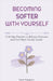 Becoming Softer with Yourself: A 30-Day Practice to Release Pressure and Feel More Steady Inside by Cece Peppers