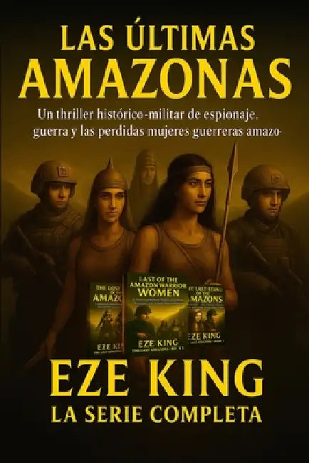 Die Letzten Amazonen: Ein historischer Militärthriller über Spionage, Krieg und die verlorenen Amazonenkriegerinnen by Eze King
