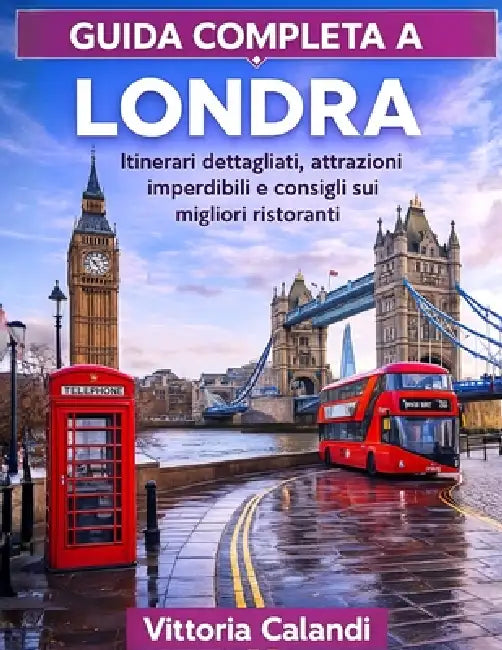 Guida Completa a Londra: Itinerari dettagliati, attrazioni imperdibili e consigli sui migliori ristoranti by Vittoria Calandi