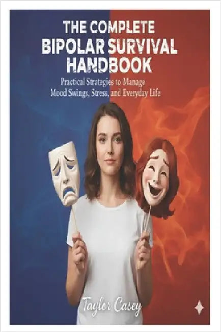 The Complete Bipolar Survival Handbook: Practical Strategies to Manage Mood Swings, Stress, and Everyday Life by Casey, Taylor