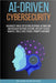 AI-Driven Cybersecurity: Advanced Threat Detection, Response Automation, and Resilient Defense Systems by Publishers, Re-Wise