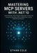 Mastering MCP Servers: with .NET 10: Build Production-Ready AI Agents, Multi-Agent Systems, and Autonomous Workflows with C#, ASP.NET Core, and the Mo by Ethan Cole