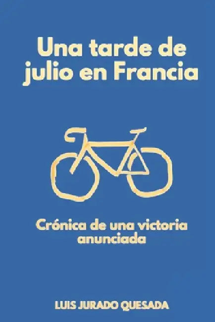 Una tarde de julio en Francia: Crónica de una victoria anunciada by Luis Jurado Quesada