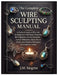 The Complete Wire Sculpting Manual: A Practical Guide to Wire Art for Beginners with Simple Tutorial, 3D Sculptures, Jewelry Creations, Animal Silhoue by J. M. Siegrist