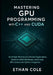 Mastering GPU Programming with C]+ and CUDA: Build High-Performance Parallel Applications, Optimize CUDA Workloads, and Create GPU Libraries for Pytho by Ethan Cole