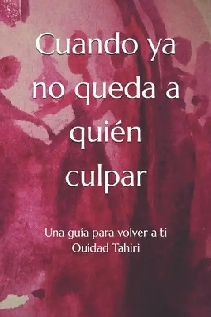 Cuando ya no queda a quién culpar: Una guía para volver a ti by Ouidad Tahiri Errihani