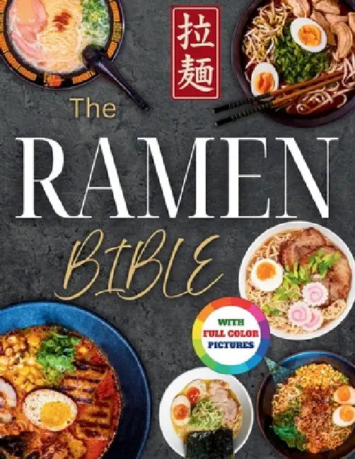The Ramen Bible: The Most Practical, Easy-to-Follow Guide to Making Real Japanese Ramen at Home Without Endless or Complicated Steps Including Broths, by Natalie Brooks