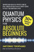 Quantum Physics for Absolute Beginners: Understand Quantum Physics and Its Real-World Applications Without the Confusing Math by Antonio Tropiano