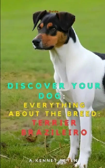 Discover your dog: Everything about the breed: Terrier brazileiro by A. Kennet Reyen
