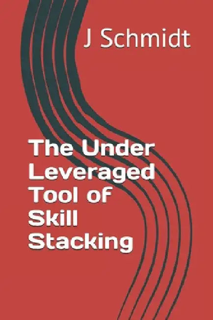 The Under Leveraged Tool of Skill Stacking by J. Schmidt