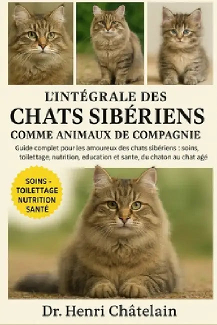 L'Intégrale Des Chats Sibériens Comme Animaux de Compagnie: Guide complet pour les amoureux des chats sibériens: soins, toilettage, nutrition, éducati by Henri Châtelain