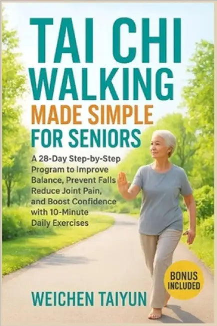 Tai Chi Walking Made Simple for Seniors: A 28-Day Step-by-Step Program to Improve Balance, Prevent Falls, Reduce Joint Pain, and Boost Confidence with by Taiyun, Weichen