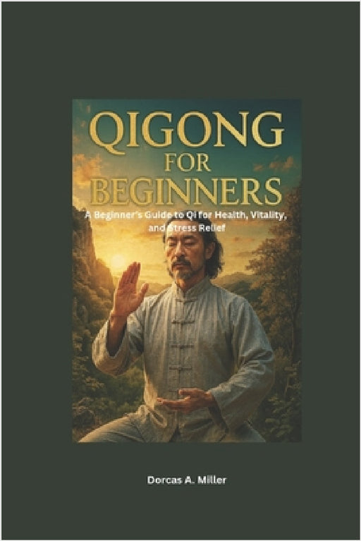 Qigong for Beginners: A Beginner's Guide to Qigong for Health, Vitality, and Stress Relief by Dorcas A. Miller