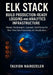 Elk Stack: BUILD PRODUCTION-READY LOGGING AND ANALYTICS INFRASTRUCTURE: Master Elasticsearch, Logstash, And Kibana For Real-Time Data Processing And V by Talvion Nairozeler