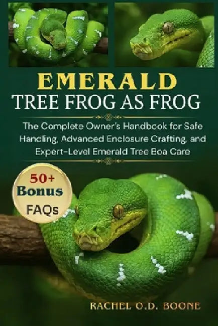 Emerald Tree Boas as Pets: The Complete Owner's Handbook for Safe Handling, Advanced Enclosure Crafting, and Expert-Level Emerald Tree Boa Care by Rachel O. D. Boone